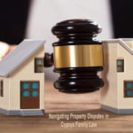 Navigating Property Disputes in Cyprus Family Law